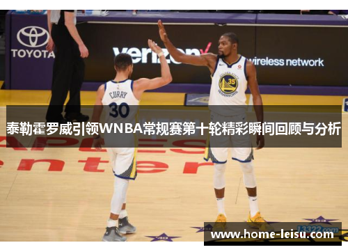 泰勒霍罗威引领WNBA常规赛第十轮精彩瞬间回顾与分析