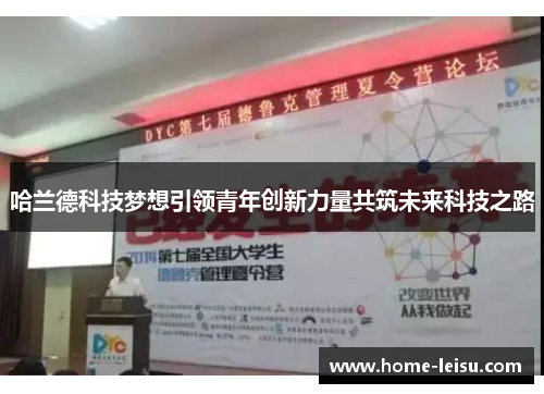 哈兰德科技梦想引领青年创新力量共筑未来科技之路