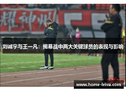 刘诚宇与王一凡：揭幕战中两大关键球员的表现与影响