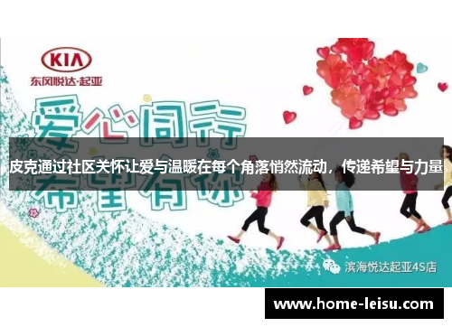 皮克通过社区关怀让爱与温暖在每个角落悄然流动，传递希望与力量