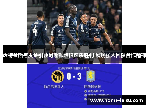 沃特金斯与麦金引领阿斯顿维拉逆袭胜利 展现强大团队合作精神