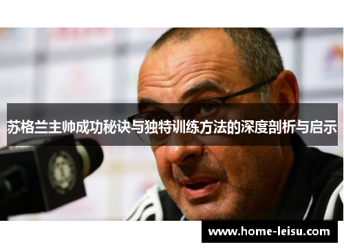 苏格兰主帅成功秘诀与独特训练方法的深度剖析与启示