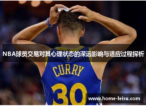 NBA球员交易对其心理状态的深远影响与适应过程探析