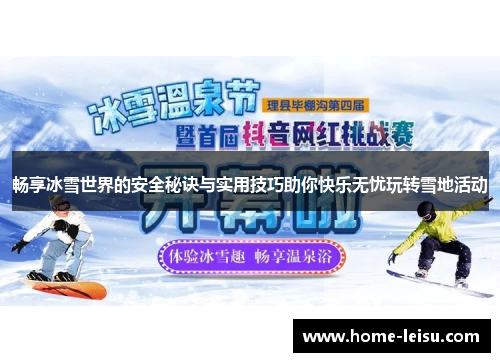 畅享冰雪世界的安全秘诀与实用技巧助你快乐无忧玩转雪地活动
