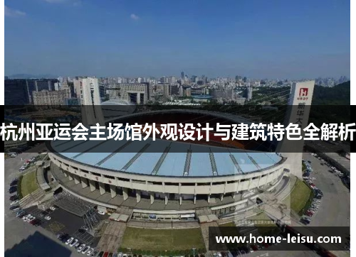 杭州亚运会主场馆外观设计与建筑特色全解析