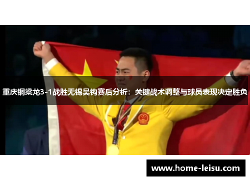 重庆铜梁龙3-1战胜无锡吴钩赛后分析：关键战术调整与球员表现决定胜负